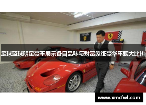 足球篮球明星豪车展示各自品味与财富象征豪华车款大比拼